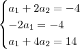 \begin{cases}
a_1 + 2a_2 = -4 \\
-2a_1 = -4 \\
a_1 + 4a_2 = 14 \\
\end{cases} \begin{cases}
a_1 + 2a_2 = -4 \\
-2a_1 = -4 \\
a_1 + 4a_2 = 14 \\
\end{cases}