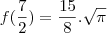 f ( \frac{7}{2}) = \frac{15}{8} . \sqrt{\pi}