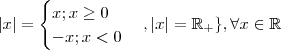 |x| = \begin{cases} x ; x\geq 0 \\ -x ; x < 0\end{cases} ,|x|= \mathbb{R_+ } \} , \forall x \in \mathbb{R} |x| = \begin{cases} x ; x\geq 0 \\ -x ; x < 0\end{cases} ,|x|= \mathbb{R_+ } \} , \forall x \in \mathbb{R}