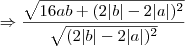 \Rightarrow \frac{\sqrt{16ab+(2 |b| - 2 |a|)^2}}{\sqrt{(2 |b| - 2 |a|)^2 }}