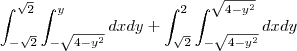 \int_{-\sqrt2}^{\sqrt2}\int_{-\sqrt{4-y^2}}^{y}dxdy+\int_{\sqrt2}^{2}\int_{-\sqrt{4-y^2}}^{\sqrt{4-y^2}}dxdy \int_{-\sqrt2}^{\sqrt2}\int_{-\sqrt{4-y^2}}^{y}dxdy+\int_{\sqrt2}^{2}\int_{-\sqrt{4-y^2}}^{\sqrt{4-y^2}}dxdy