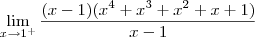 \lim_{x \to 1^+} \frac{(x-1)(x^4 +x^3 +x^2 +x +1)}{x-1} \lim_{x \to 1^+} \frac{(x-1)(x^4 +x^3 +x^2 +x +1)}{x-1}
