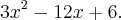 3{x}^{2}-12x+6. 3{x}^{2}-12x+6.