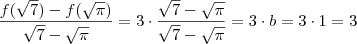 \frac{ f(\sqrt{7}) -  f(\sqrt{\pi})}{\sqrt{7} -  \sqrt{\pi} }  =  3 \cdot \frac{\sqrt{7} -  \sqrt{\pi} }{\sqrt{7} -  \sqrt{\pi} } = 3  \cdot b  =  3 \cdot 1  =   3