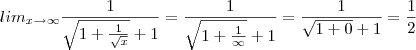 lim_{x \to \infty}\frac{1}{\sqrt{1+\frac{1}{\sqrt{x}}}+1}=\frac{1}{\sqrt{1+\frac{1}{\infty}}+1}=\frac{1}{\sqrt{1+0}+1}=\frac{1}{2} lim_{x \to \infty}\frac{1}{\sqrt{1+\frac{1}{\sqrt{x}}}+1}=\frac{1}{\sqrt{1+\frac{1}{\infty}}+1}=\frac{1}{\sqrt{1+0}+1}=\frac{1}{2}