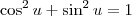 \cos^2 u + \sin^2 u = 1 \cos^2 u + \sin^2 u = 1