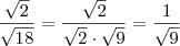 \frac{\sqrt {2}}{\sqrt {18}} = \frac{\sqrt{2}}{\sqrt {2} \cdot \sqrt{9}} = \frac{1}{\sqrt {9}}