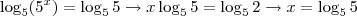 \log_5 (5^x) = \log_5 5 \rightarrow x \log_5 5 = \log_5 2 \rightarrow x = \log_5 5 \log_5 (5^x) = \log_5 5 \rightarrow x \log_5 5 = \log_5 2 \rightarrow x = \log_5 5