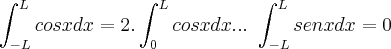\int_{-L}^{L}cosxdx=2.\int_{0}^{L}cosxdx...\
\int_{-L}^{L}senxdx=0