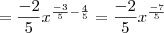 = \frac{-2}{5} x^{ \frac{-3}{5} - \frac{4}{5} } = \frac{-2}{5} x^{\frac{-7}{5}} = \frac{-2}{5} x^{ \frac{-3}{5} - \frac{4}{5} } = \frac{-2}{5} x^{\frac{-7}{5}}