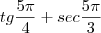 tg \frac{5\pi}{4}+ sec \frac{5\pi}{3}