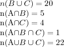 n(B\cup C)=20
n(A\cap B)=5
n(A\cap C)=4
n(A\cap B\cap C)=1
n(A\cup B\cup C)=22 n(B\cup C)=20
n(A\cap B)=5
n(A\cap C)=4
n(A\cap B\cap C)=1
n(A\cup B\cup C)=22
