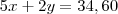 5x+2y = 34,60 5x+2y = 34,60