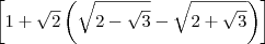 \left[{1+\sqrt{2}\left(\sqrt{2-\sqrt{3}}-\sqrt{2+\sqrt{3}}\right)\right]