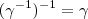(\gamma^{-1})^{-1} =\gamma (\gamma^{-1})^{-1} =\gamma