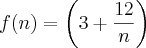 f(n) = \left(3 + \frac{12}{n} \right)