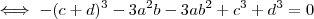 \iff - (c+d)^3 - 3a^2b -3ab^2 +c^3+d^3 = 0 \iff - (c+d)^3 - 3a^2b -3ab^2 +c^3+d^3 = 0