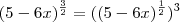 (5-6x)^{\frac{3}{2}} = ((5-6x)^{\frac{1}{2}})^3 (5-6x)^{\frac{3}{2}} = ((5-6x)^{\frac{1}{2}})^3