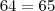 64=65 64=65