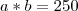 a*b=250