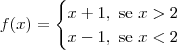 f(x) = \begin{cases} x+1,\textrm{ se } x > 2 \\ x-1,\textrm{ se } x < 2\end{cases}