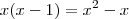 x(x-1) = x^2 - x x(x-1) = x^2 - x