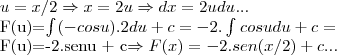 u=x/2\Rightarrow x=2u\Rightarrow dx=2udu...

F(u)=\int_{}^{}(-cosu).2du+c=-2.\int_{}^{}cosudu+c=

F(u)=-2.senu + c\Rightarrow F(x)=-2.sen(x/2)+c...