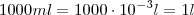 1000 ml = 1000\cdot 10^{-3} l = 1 l 1000 ml = 1000\cdot 10^{-3} l = 1 l