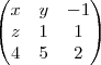 \begin{pmatrix}
   x & y & -1 \\ 
   z & 1 & 1 \\ 
   4 & 5 & 2
\end{pmatrix}