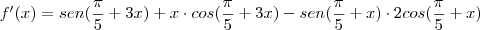 f'(x)=sen(\frac {\pi}{5}+3x)+x\cdot cos(\frac {\pi}{5}+3x)-sen(\frac {\pi}{5}+x)\cdot 2 cos(\frac {\pi}{5}+x) f'(x)=sen(\frac {\pi}{5}+3x)+x\cdot cos(\frac {\pi}{5}+3x)-sen(\frac {\pi}{5}+x)\cdot 2 cos(\frac {\pi}{5}+x)