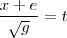 \frac{x+e}{\sqrt{g}} = t \frac{x+e}{\sqrt{g}} = t