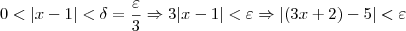 0<|x-1|< \delta=\frac{\varepsilon }{3}\Rightarrow 3|x-1|<\varepsilon \Rightarrow |(3x+2)-5|<\varepsilon 0<|x-1|< \delta=\frac{\varepsilon }{3}\Rightarrow 3|x-1|<\varepsilon \Rightarrow |(3x+2)-5|<\varepsilon