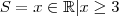 S={{x\in\mathbb{R}|x\geq3}} S={{x\in\mathbb{R}|x\geq3}}