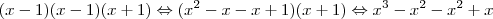 (x-1)(x-1)(x+1) \Leftrightarrow (x^2-x-x+1)(x+1) \Leftrightarrow x^3-x^2-x^2+x