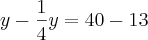 y-\frac{1}{4}y=40-13