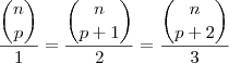 \dfrac{\dbinom{n}{p}}{1}=\dfrac{\dbinom{n}{p+1}}{2}=\dfrac{\dbinom{n}{p+2}}{3} \dfrac{\dbinom{n}{p}}{1}=\dfrac{\dbinom{n}{p+1}}{2}=\dfrac{\dbinom{n}{p+2}}{3}