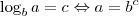 \log_b a = c \Leftrightarrow a = b^c \log_b a = c \Leftrightarrow a = b^c