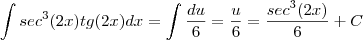 \int sec^3(2x)tg(2x)dx = \int \frac{du}{6} = \frac{u}{6} = \frac{sec^3(2x)}{6}+C \int sec^3(2x)tg(2x)dx = \int \frac{du}{6} = \frac{u}{6} = \frac{sec^3(2x)}{6}+C