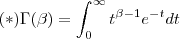 (*) \Gamma(\beta) = \int_{0}^{\infty} t^{\beta -1} e^{-t}dt (*) \Gamma(\beta) = \int_{0}^{\infty} t^{\beta -1} e^{-t}dt