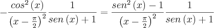 -\frac{{cos}^{2}\left(x \right)}{{\left(x-\frac{\pi}{2} \right)}^{2}}\frac{1}{sen\left(x \right)+1}=\frac{{sen}^{2}\left(x \right)-1}{{\left(x-\frac{\pi}{2} \right)}^{2}}\frac{1}{sen\left(x \right)+1} -\frac{{cos}^{2}\left(x \right)}{{\left(x-\frac{\pi}{2} \right)}^{2}}\frac{1}{sen\left(x \right)+1}=\frac{{sen}^{2}\left(x \right)-1}{{\left(x-\frac{\pi}{2} \right)}^{2}}\frac{1}{sen\left(x \right)+1}