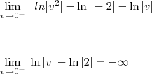 \\\\ \lim_{ v \to 0^{+} } \; \ ln|v^2|-\ln|-2|-\ln|v| \;\;\;   \\\\\\\\ \lim_{ v \to 0^{+} } \;  \ln|v|-\ln|2|=-\infty