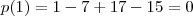 p(1) = 1 - 7 + 17 - 15 = 0 p(1) = 1 - 7 + 17 - 15 = 0