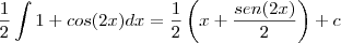 \frac{1}{2}\int 1+cos(2x)dx=\frac{1}{2}\left(x+\frac{sen(2x)}{2}\right)+c