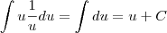 \int u\frac{1}{u}du=\int du = u+C \int u\frac{1}{u}du=\int du = u+C