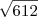 \sqrt{612} \sqrt{612}
