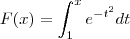 F(x) = \int_{1}^{x} {e}^{{-t}^{2}} dt F(x) = \int_{1}^{x} {e}^{{-t}^{2}} dt