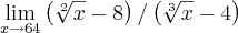 \lim_{x\rightarrow 64} \left(\sqrt[2]{x}-8 \right)/\left(\sqrt[3]{x}-4 \right)