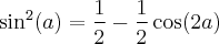 \sin^2(a) = \frac{1}{2} - \frac{1}{2}\cos (2a) \sin^2(a) = \frac{1}{2} - \frac{1}{2}\cos (2a)
