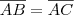\overline{AB}=\overline{AC} \overline{AB}=\overline{AC}