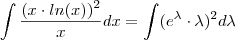 \int \frac{(x\cdot ln(x))^2}{x} dx = \int (e^{\lambda}\cdot \lambda)^2 d\lambda \int \frac{(x\cdot ln(x))^2}{x} dx = \int (e^{\lambda}\cdot \lambda)^2 d\lambda